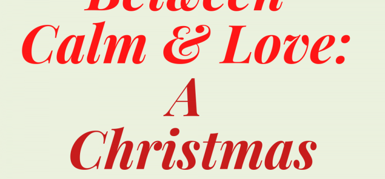 Between Calm and Love: A Christmas Reflection