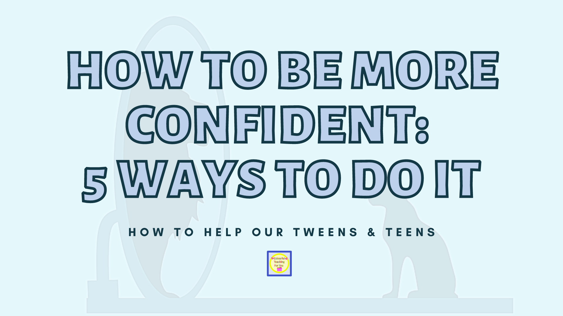 How to Be More Confident: 5 Ways To Do it - Colourful Teaching For You