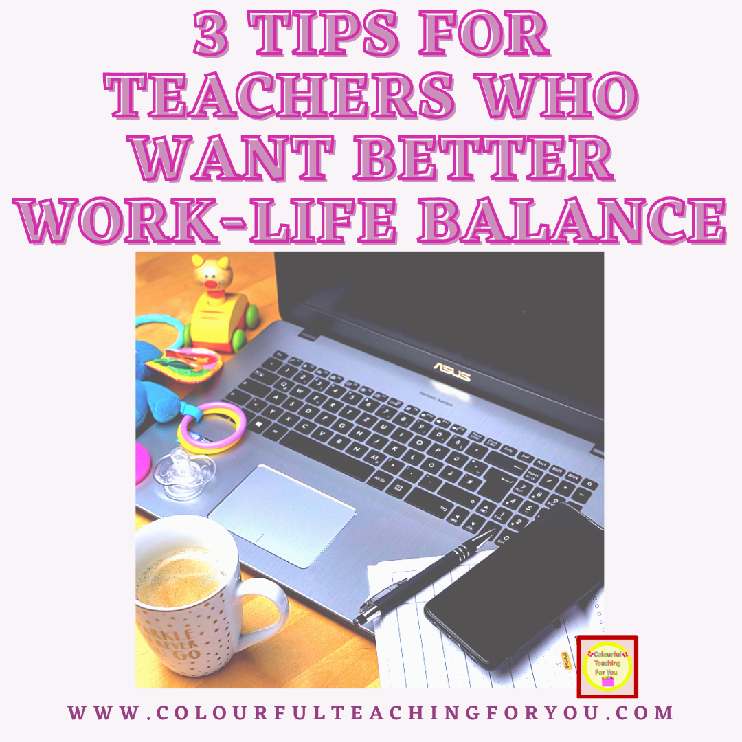 3 Tips for Teachers Who Want Better Work-Life Balance - Colourful ...