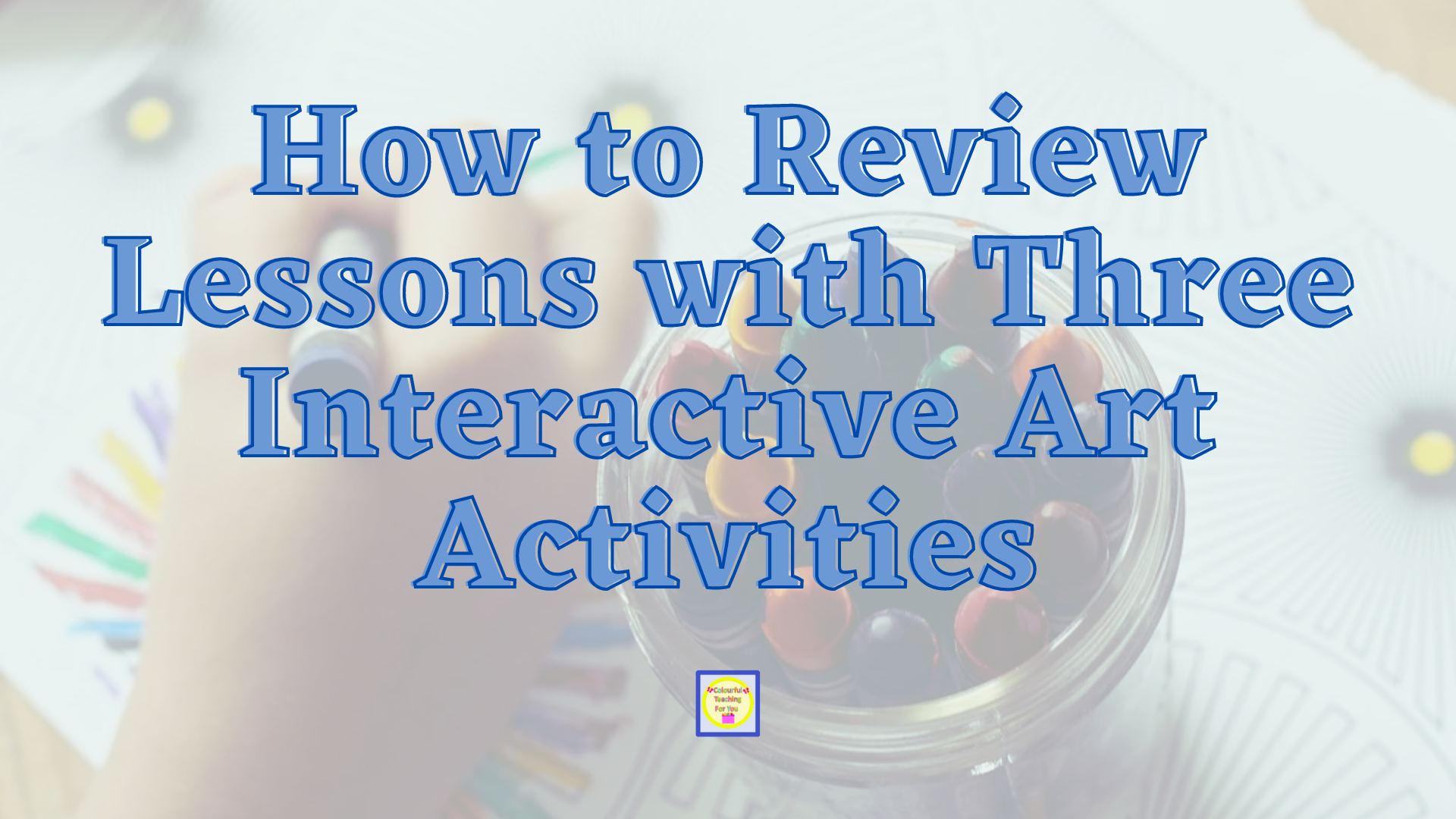 How to Review Lessons With Three Interactive Art Activities Colourful
