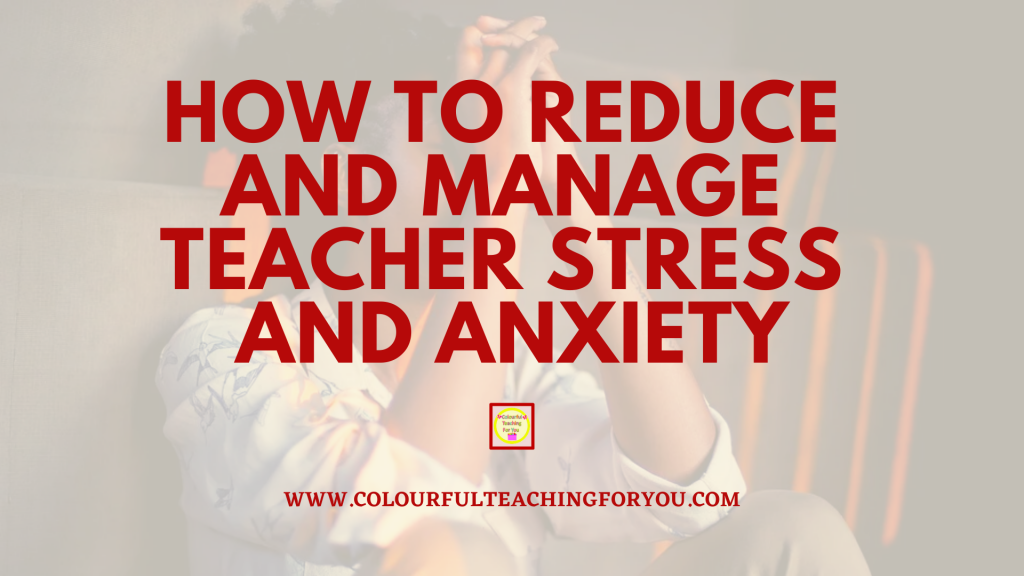 How to Reduce and Manage Teacher Stress and Anxiety