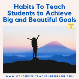 Habits To Teach Students to Achieve Big and Beautiful Goals Habits To Teach Students to Achieve Big and Beautiful Goals