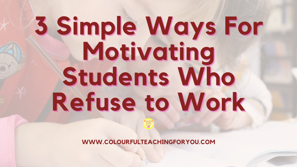 3 Simple Ways For Motivating Students Who Refuse to Work
