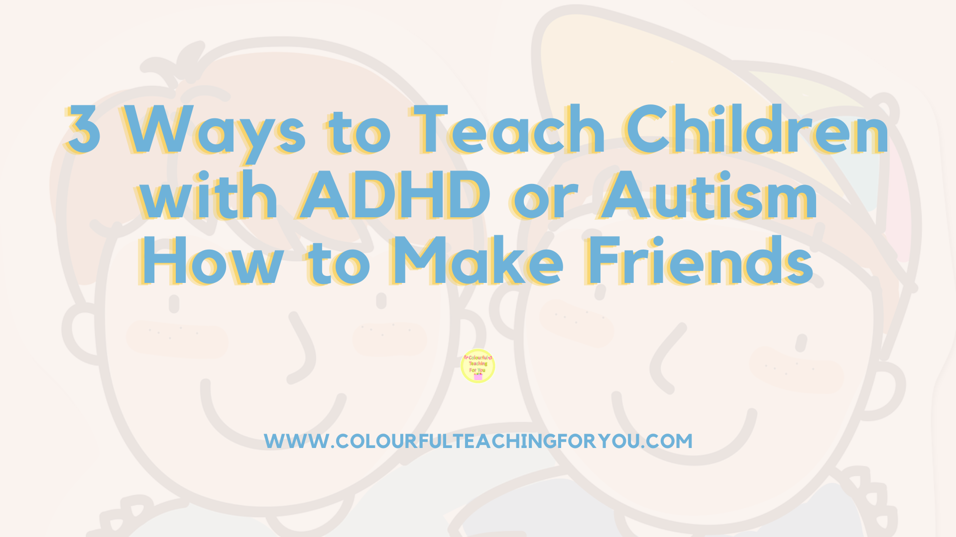 3 Ways to Teach Children with ADHD or Autism How to Make Friends ...