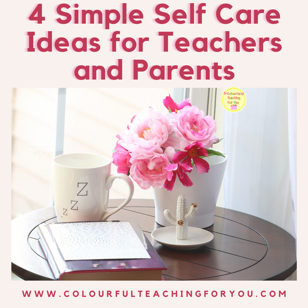 4 Simple Self Care Ideas for Teachers and Parents - Colourful Teaching ...
